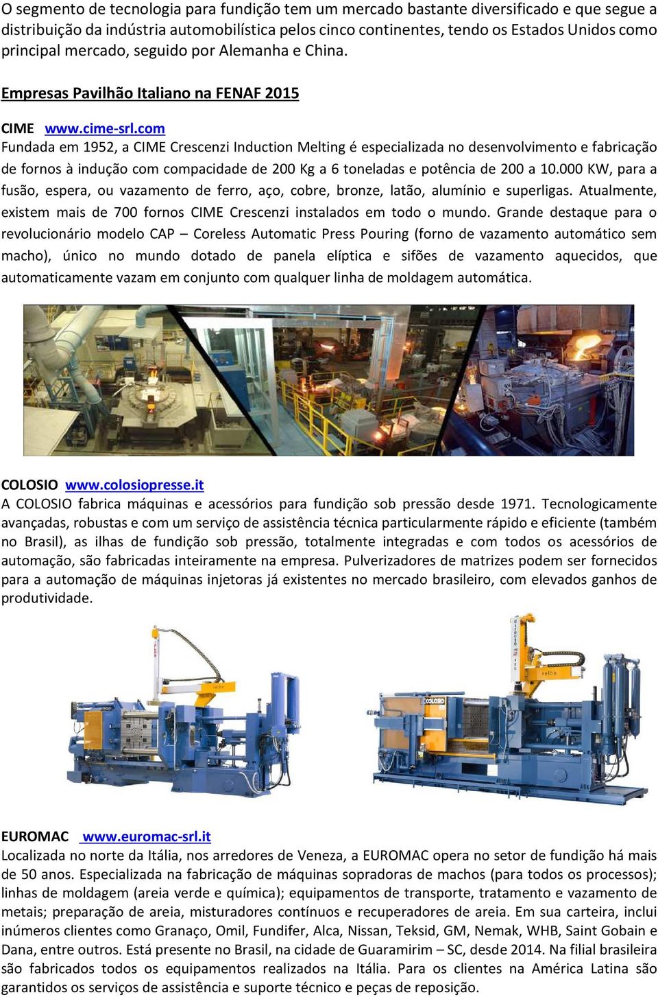 com Fundada em 1952, a CIME Crescenzi Induction Melting é especializada no desenvolvimento e fabricação de fornos à indução com compacidade de 200 Kg a 6 toneladas e potência de 200 a 10.