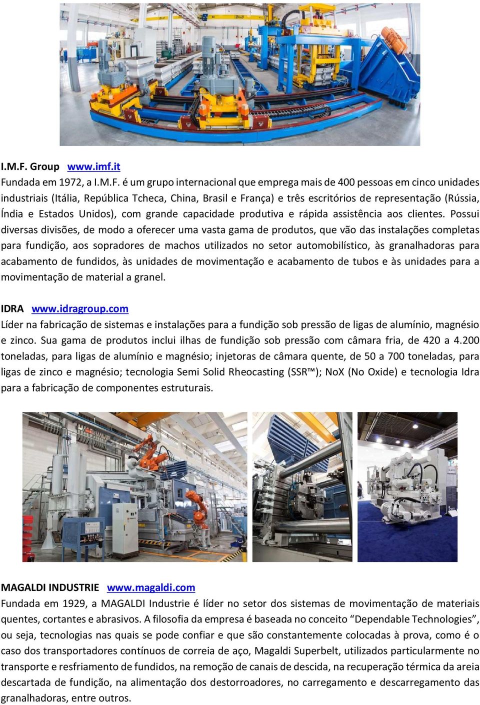 it Fundada em 1972, a  é um grupo internacional que emprega mais de 400 pessoas em cinco unidades industriais (Itália, República Tcheca, China, Brasil e França) e três escritórios de representação