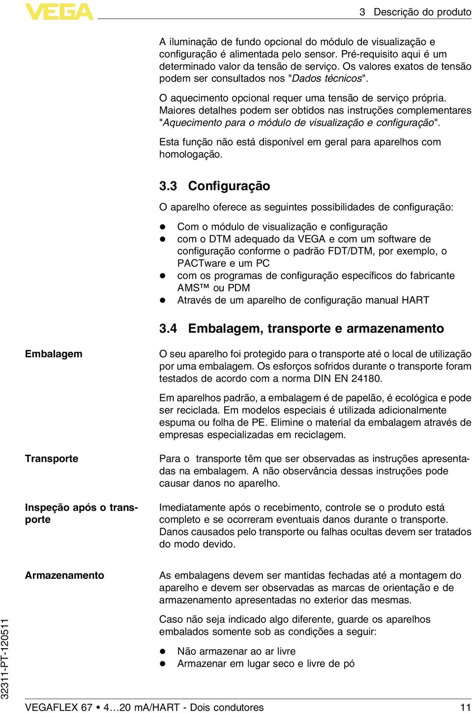 Maiores detalhes podem ser obtidos nas instruções complementares "Aquecimento para o módulo de visualização e configuração". Esta função não está disponível em geral para aparelhos com homologação. 3.