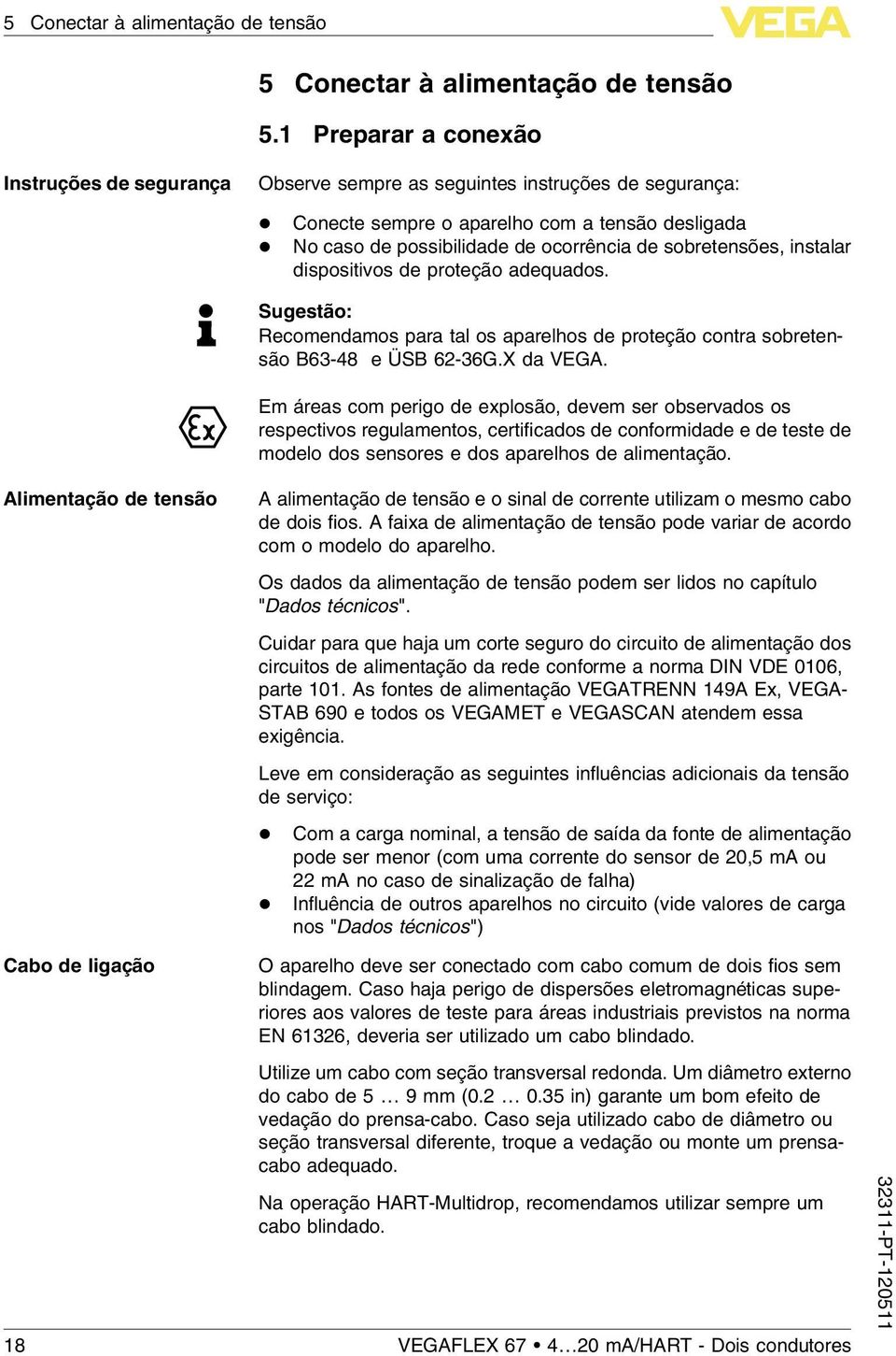 sobretensões, instalar dispositivos de proteção adequados. Sugestão: Recomendamos para tal os aparelhos de proteção contra sobretensão B63-48 e ÜSB 62-36G.X da VEGA.