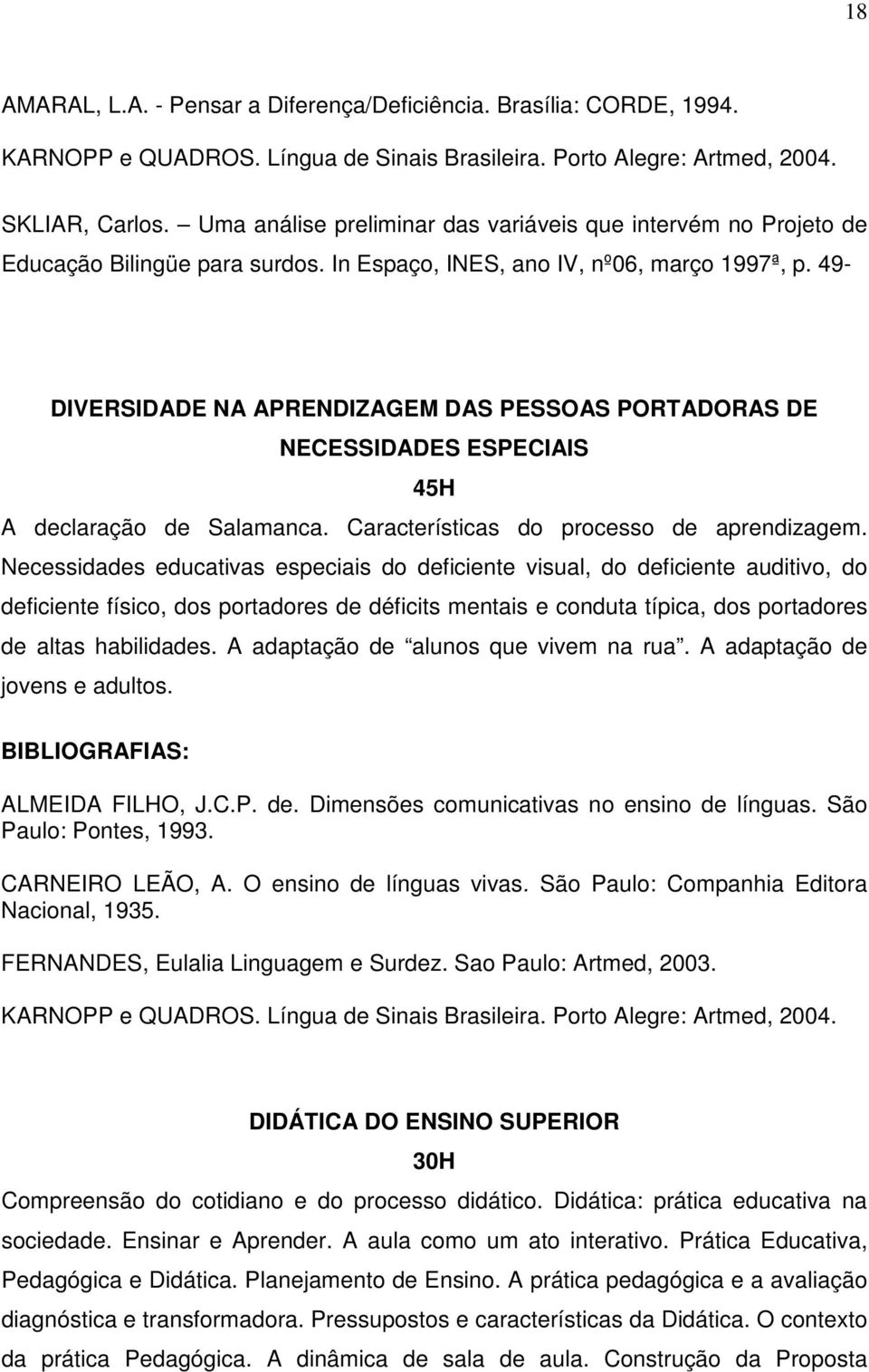 49- DIVERSIDADE NA APRENDIZAGEM DAS PESSOAS PORTADORAS DE NECESSIDADES ESPECIAIS 45H A declaração de Salamanca. Características do processo de aprendizagem.