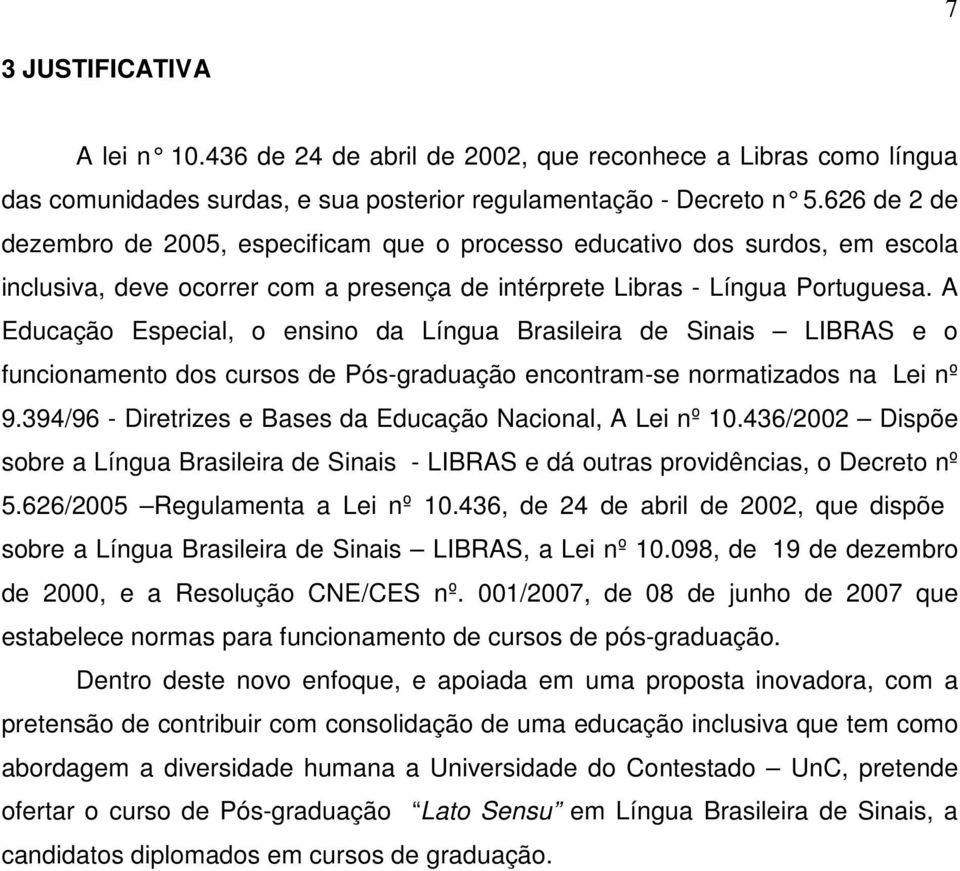 A Educação Especial, o ensino da Língua Brasileira de Sinais LIBRAS e o funcionamento dos cursos de Pós-graduação encontram-se normatizados na Lei nº 9.