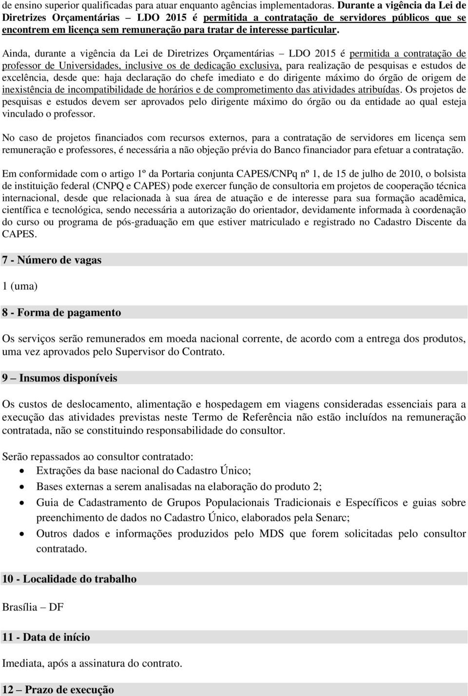 Ainda, durante a vigência da Lei de Diretrizes Orçamentárias LDO 2015 é permitida a contratação de professor de Universidades, inclusive os de dedicação exclusiva, para realização de pesquisas e