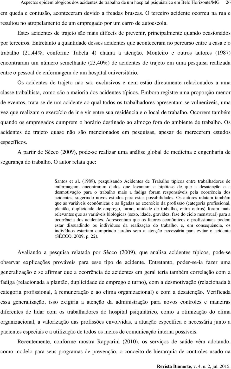 Estes acidentes de trajeto são mais difíceis de prevenir, principalmente quando ocasionados por terceiros.