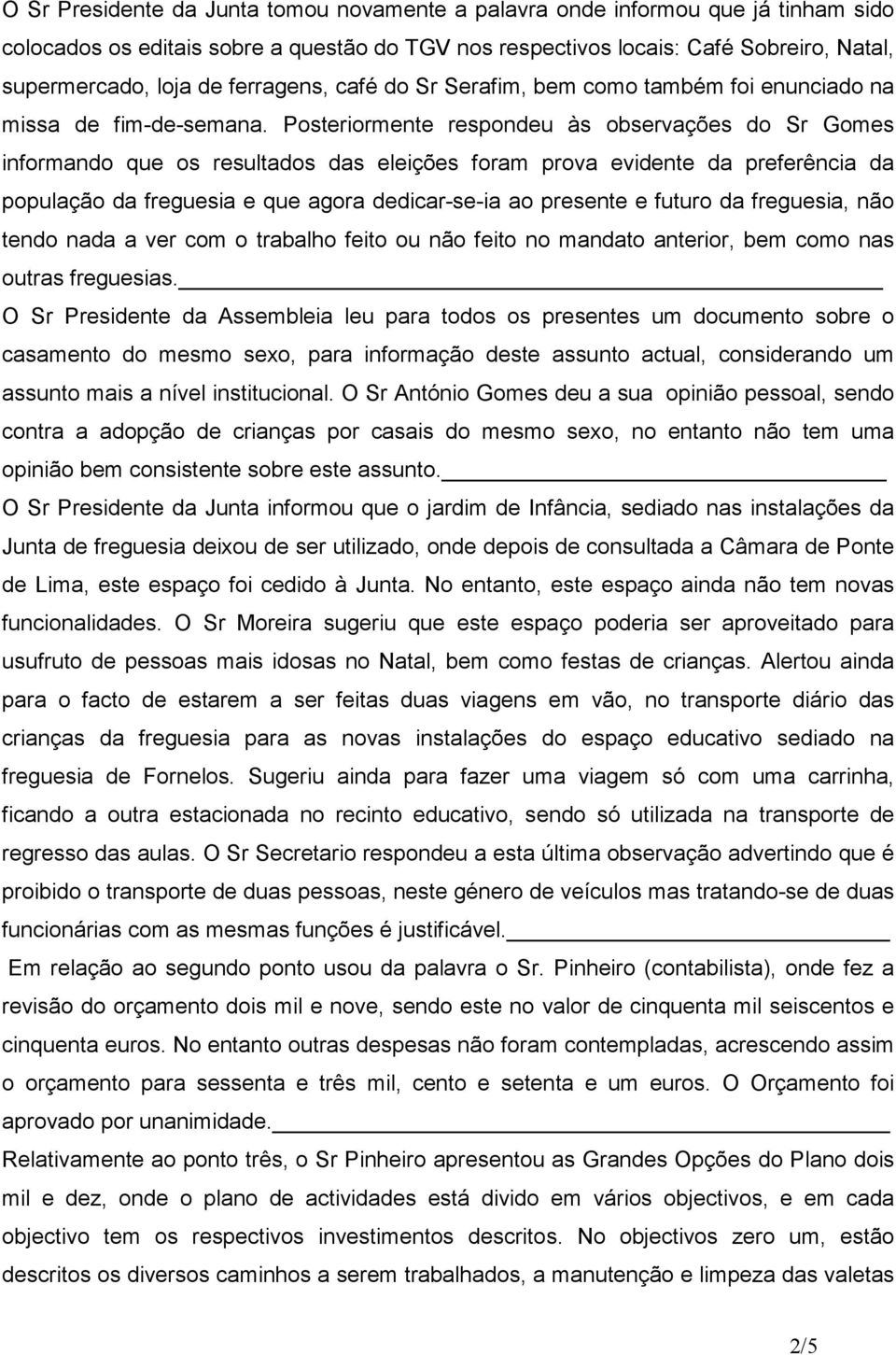 Posteriormente respondeu às observações do Sr Gomes informando que os resultados das eleições foram prova evidente da preferência da população da freguesia e que agora dedicar-se-ia ao presente e