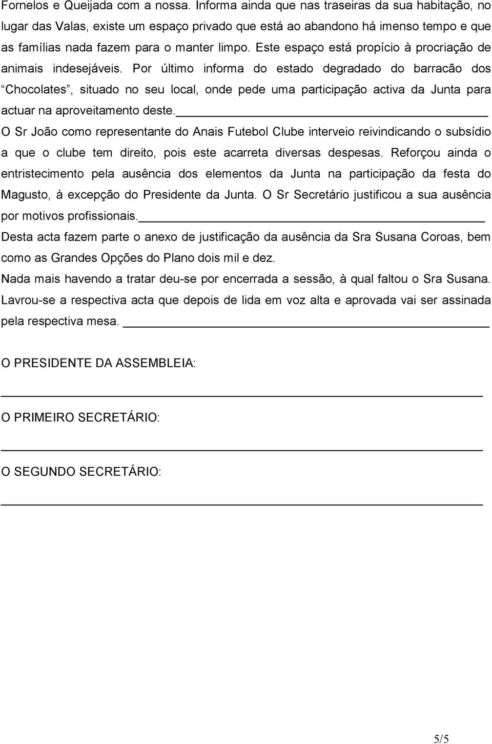 Este espaço está propício à procriação de animais indesejáveis.