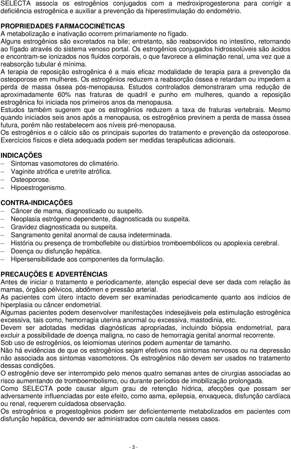 Alguns estrogênios são excretados na bile; entretanto, são reabsorvidos no intestino, retornando ao fígado através do sistema venoso portal.