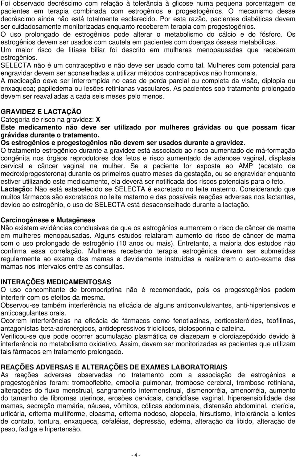 O uso prolongado de estrogênios pode alterar o metabolismo do cálcio e do fósforo. Os estrogênios devem ser usados com cautela em pacientes com doenças ósseas metabólicas.