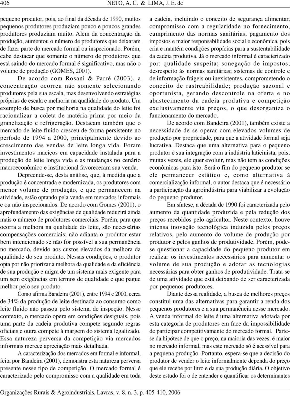 Porém, cab dstacar qu somnt o númro d produtors qu stá sando do mrcado formal é sgnfcatvo, mas não o volum d produção (GOMES, 200).