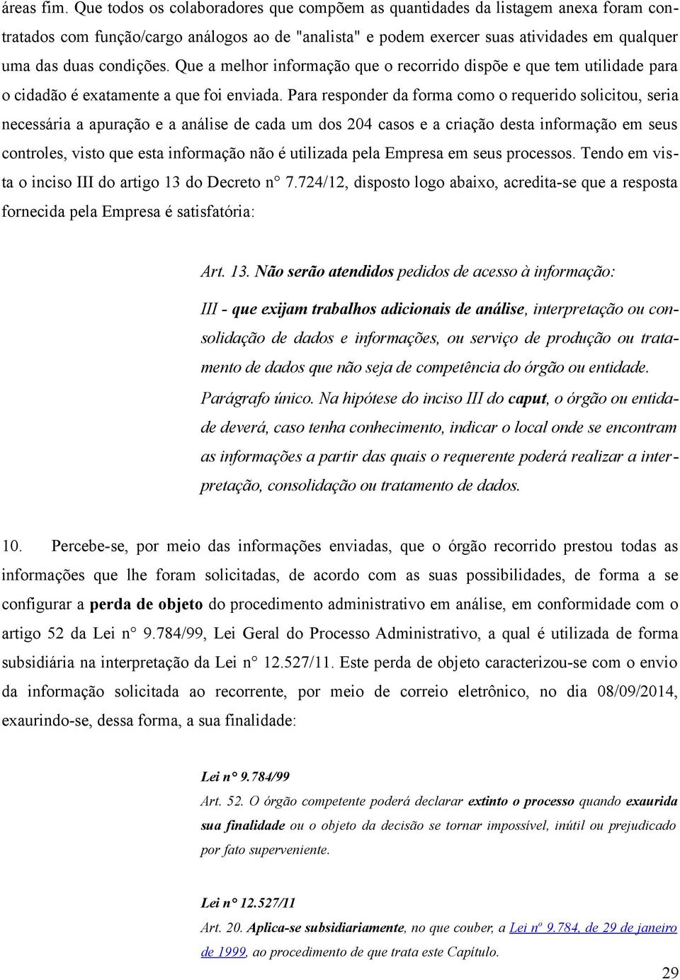 Que a melhor informação que o recorrido dispõe e que tem utilidade para o cidadão é exatamente a que foi enviada.