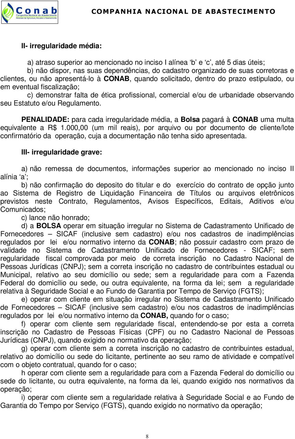 e/ou Regulamento. PENALIDADE: para cada irregularidade média, a Bolsa pagará à CONAB uma multa equivalente a R$ 1.