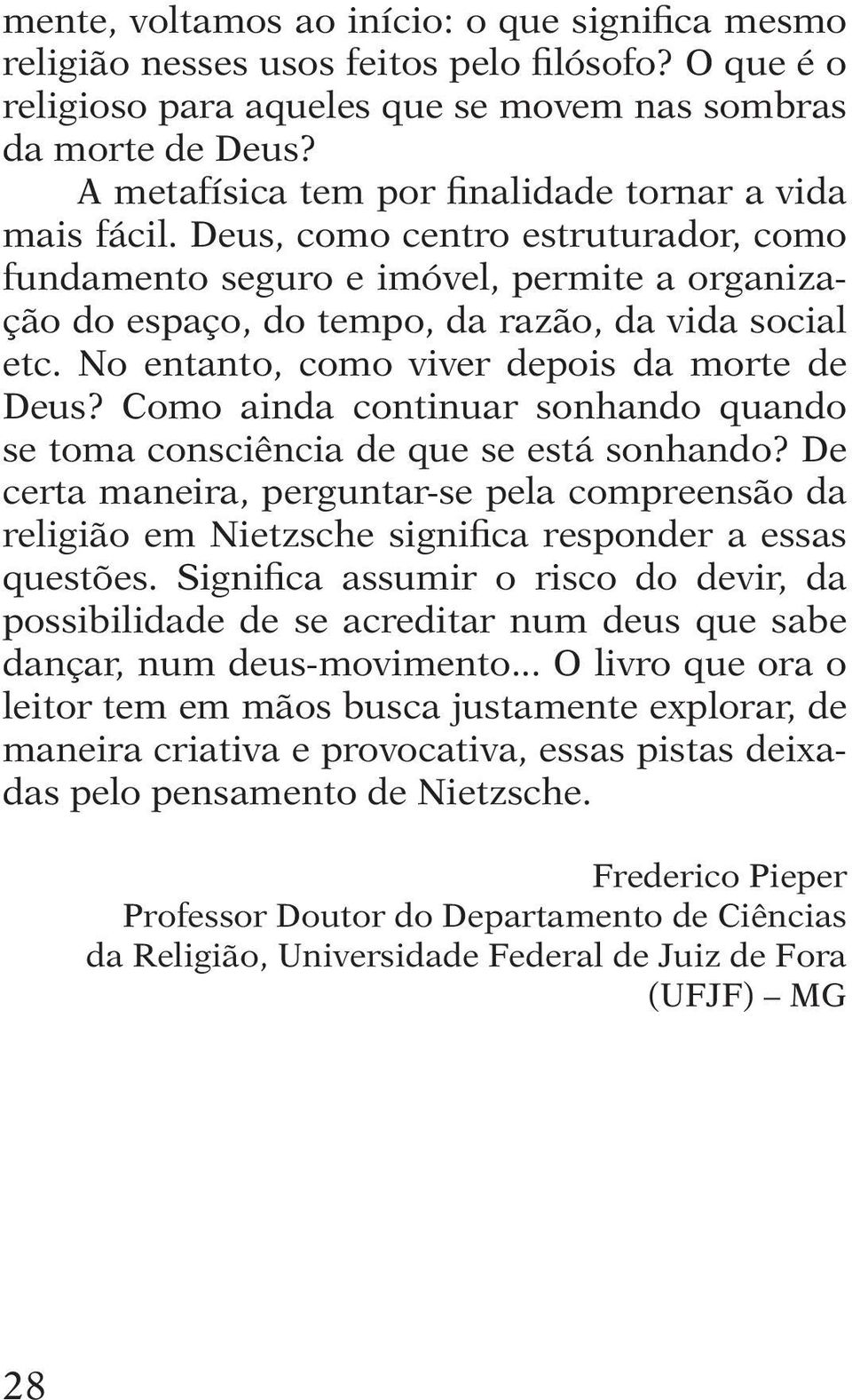 No entanto, como viver depois da morte de Deus? Como ainda continuar sonhando quando se toma consciência de que se está sonhando?