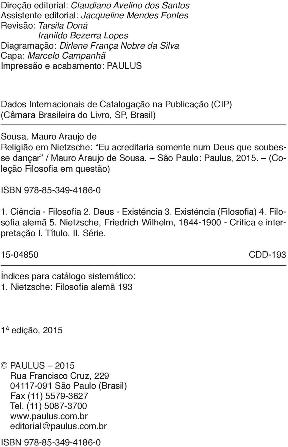 somente num Deus que soubesse dançar / Mauro Araujo de Sousa. São Paulo: Paulus, 2015. (Coleção Filosofia em questão) ISBN 978-85-349-4186-0 1. Ciência - Filosofia 2. Deus - Existência 3.