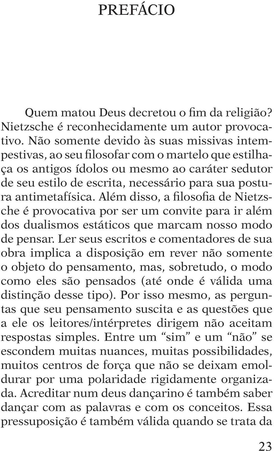 antimetafísica. Além disso, a filosofia de Nietzsche é provocativa por ser um convite para ir além dos dualismos estáticos que marcam nosso modo de pensar.