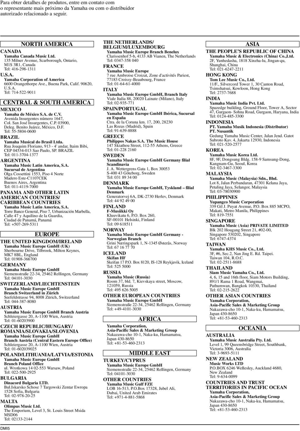 A. de C.V. Avenida Insurgentes número 1647, Col. San José Insurgentes, C.P. 03900, Deleg. Benito Juárez, México, D.F. Tel: 55-5804-0600 BRAZIL Yamaha Musical do Brasil Ltda.