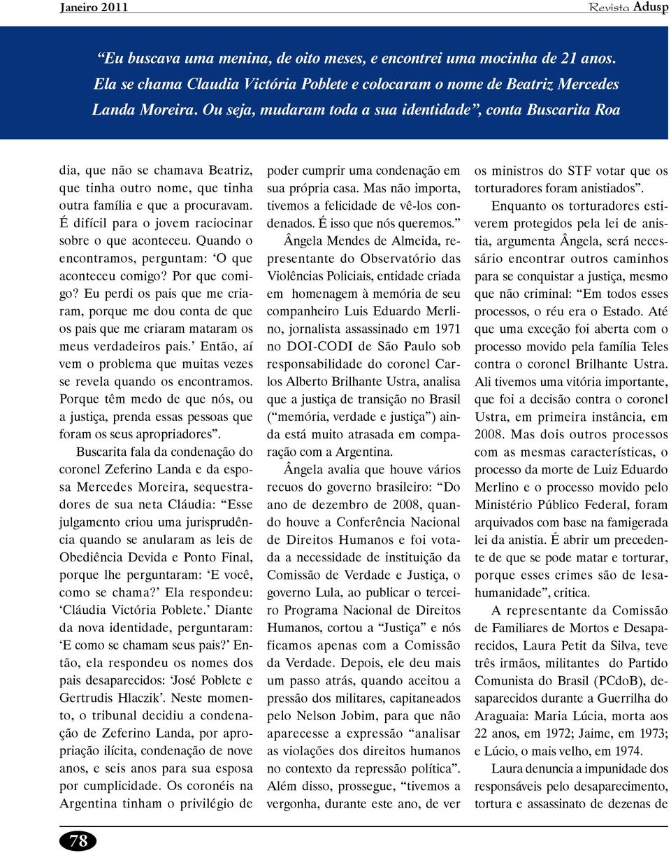 É difícil para o jovem raciocinar sobre o que aconteceu. Quando o encontramos, perguntam: O que aconteceu comigo? Por que comigo?