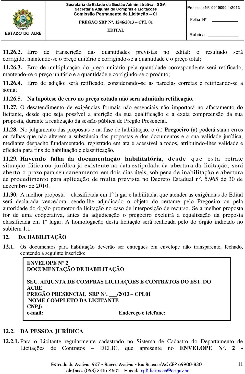 Erro de adição: será retificado, considerando-se as parcelas corretas e retificando-se a soma; 11.26.5. Na hipótese de erro no preço cotado não será admitida retificação. 11.27.