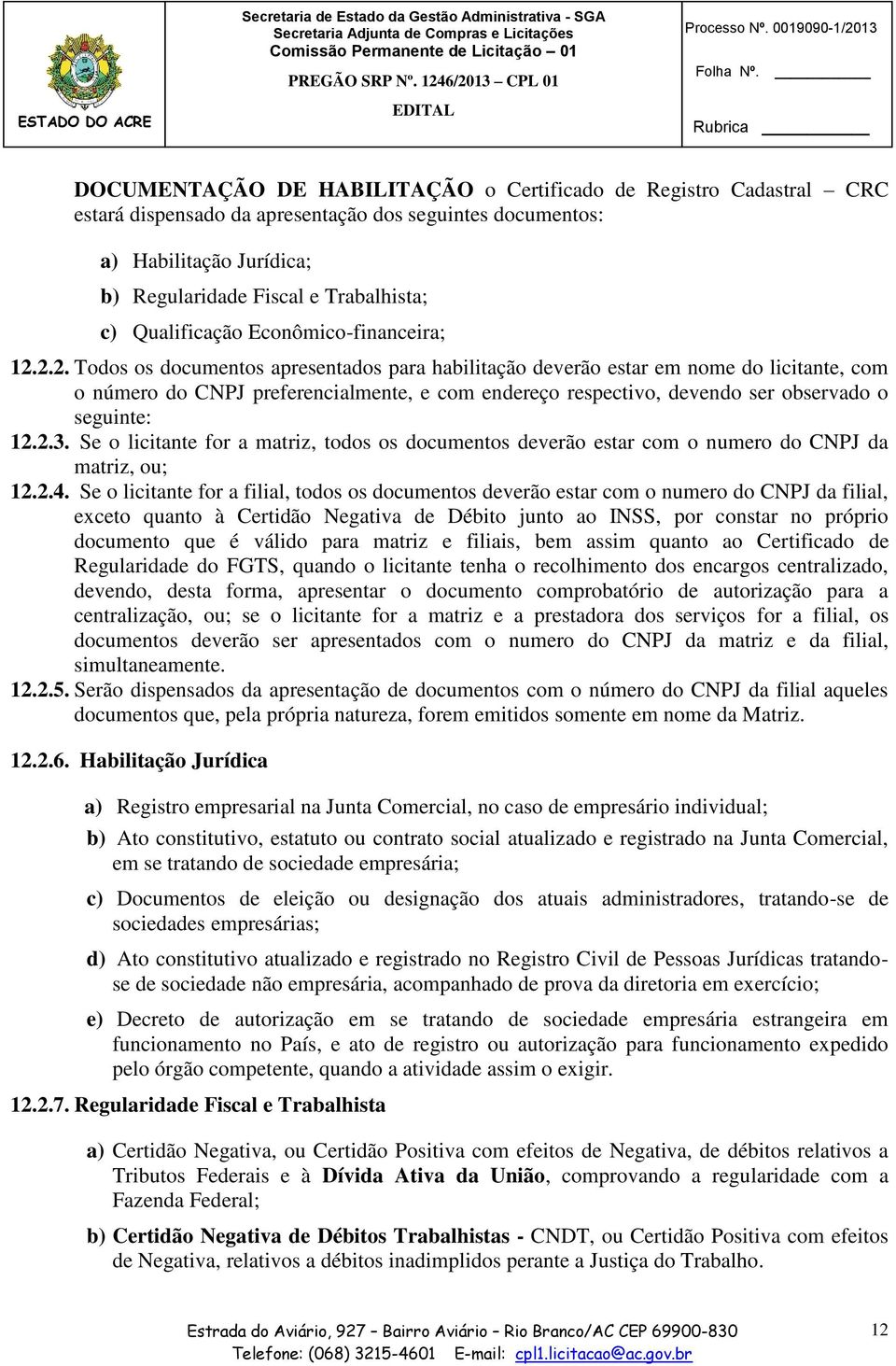 2.2. Todos os documentos apresentados para habilitação deverão estar em nome do licitante, com o número do CNPJ preferencialmente, e com endereço respectivo, devendo ser observado o seguinte: 12.2.3.