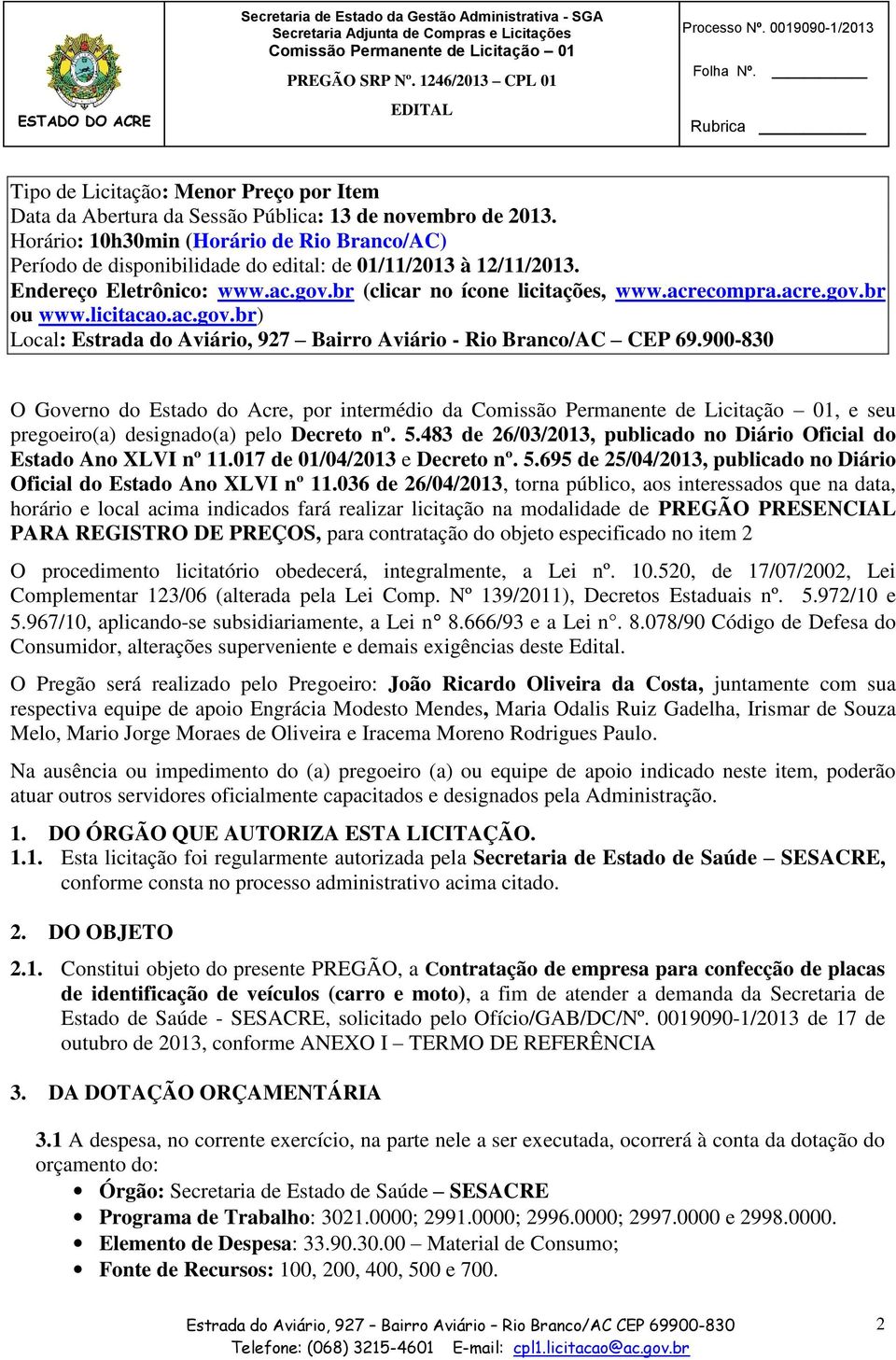 licitacao.ac.gov.br) Local: Estrada do Aviário, 927 Bairro Aviário - Rio Branco/AC CEP 69.900-830 O Governo do Estado do Acre, por intermédio da, e seu pregoeiro(a) designado(a) pelo Decreto nº. 5.