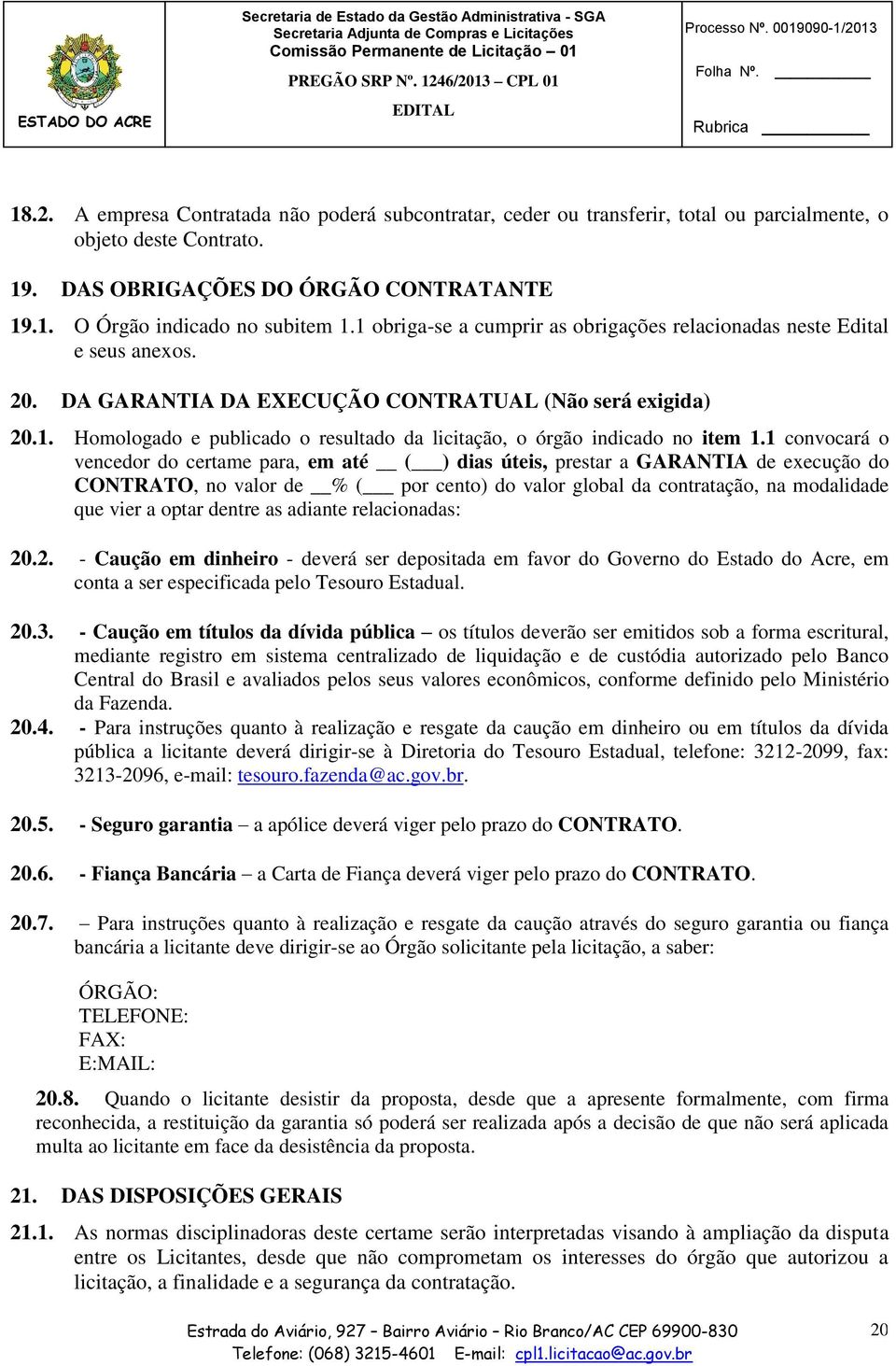 1 convocará o vencedor do certame para, em até ( ) dias úteis, prestar a GARANTIA de execução do CONTRATO, no valor de % ( por cento) do valor global da contratação, na modalidade que vier a optar