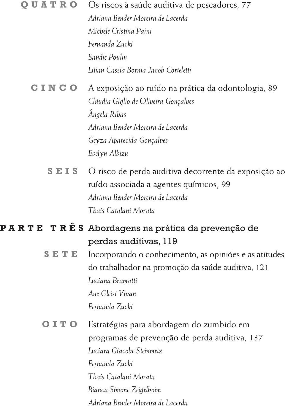 decorrente da exposição ao ruído associada a agentes químicos, 99 Adriana Bender Moreira de Lacerda PARTE TRÊS Abordagens na prática da prevenção de perdas auditivas, 119 SETE Incorporando o