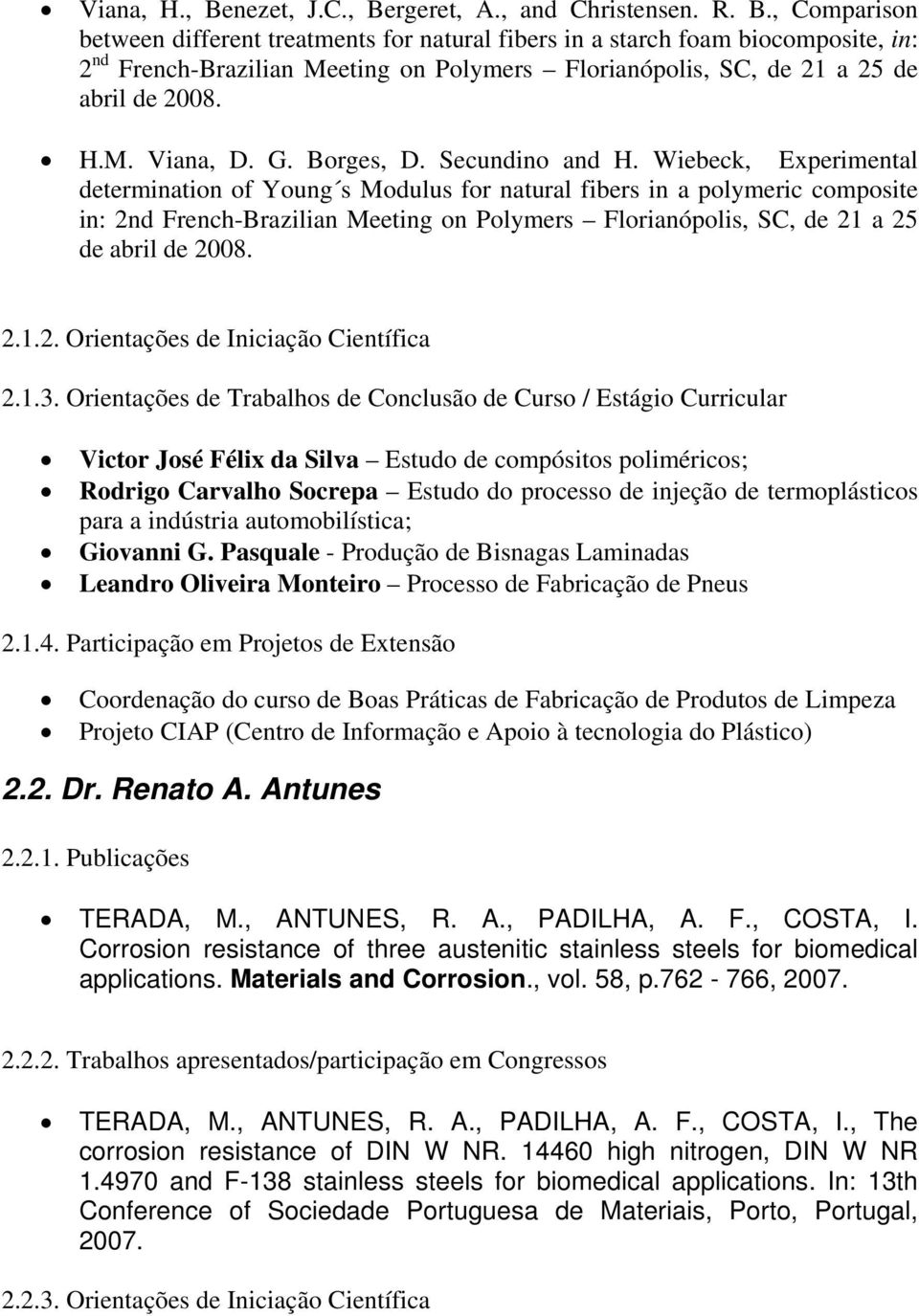 Wiebeck, Experimental determination of Young s Modulus for natural fibers in a polymeric composite in: 2nd French-Brazilian Meeting on Polymers Florianópolis, SC, de 21 a 25 de abril de 2008.