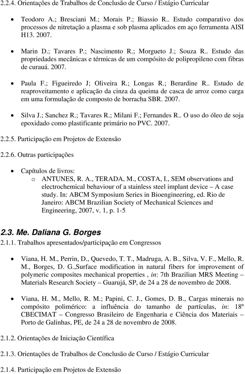 . Estudo das propriedades mecânicas e térmicas de um compósito de polipropileno com fibras de curauá. 2007. Paula F.; Figueiredo J; Oliveira R.; Longas R.; Berardine R.