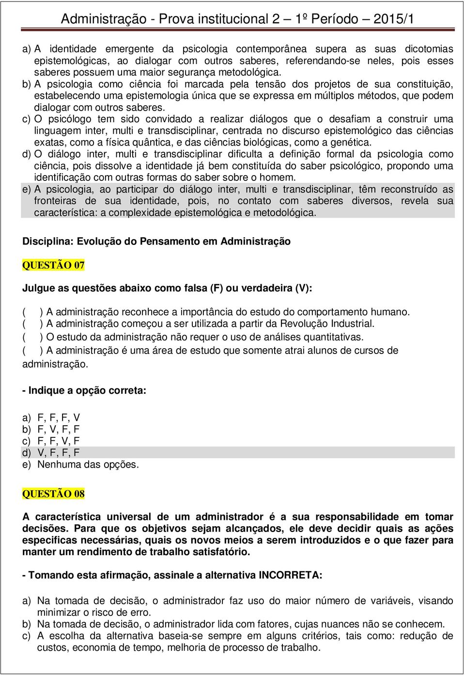 b) A psicologia como ciência foi marcada pela tensão dos projetos de sua constituição, estabelecendo uma epistemologia única que se expressa em múltiplos métodos, que podem dialogar com outros