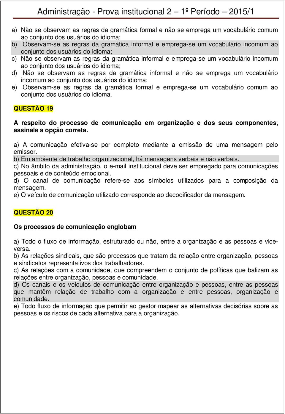 gramática informal e não se emprega um vocabulário incomum ao conjunto dos usuários do idioma; e) Observam-se as regras da gramática formal e emprega-se um vocabulário comum ao conjunto dos usuários