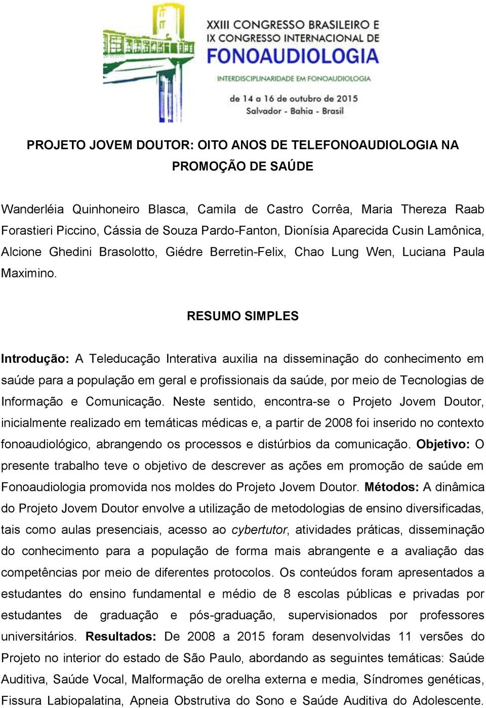 RESUMO SIMPLES Introdução: A Teleducação Interativa auxilia na disseminação do conhecimento em saúde para a população em geral e profissionais da saúde, por meio de Tecnologias de Informação e