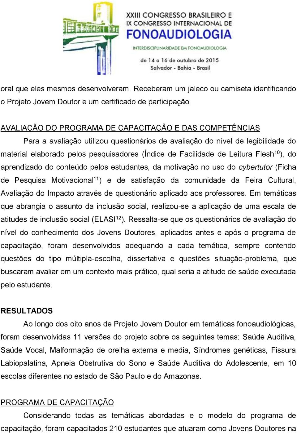 de Leitura Flesh 10 ), do aprendizado do conteúdo pelos estudantes, da motivação no uso do cybertutor (Ficha de Pesquisa Motivacional 11 ) e de satisfação da comunidade da Feira Cultural, Avaliação