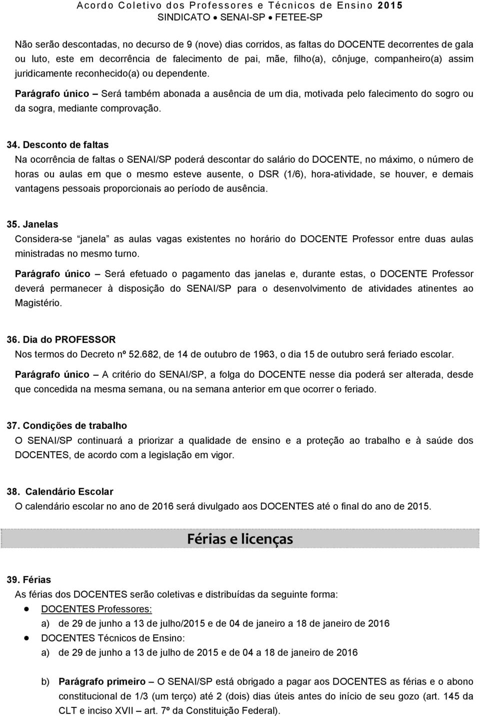 Desconto de faltas Na ocorrência de faltas o SENAI/SP poderá descontar do salário do DOCENTE, no máximo, o número de horas ou aulas em que o mesmo esteve ausente, o DSR (1/6), hora-atividade, se