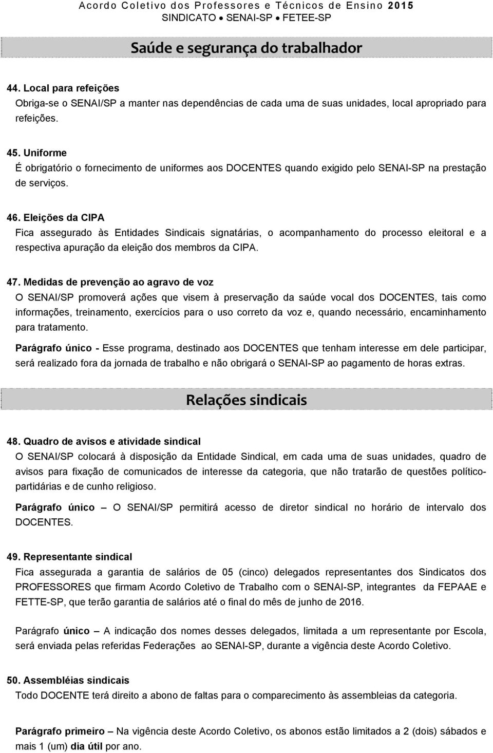 Eleições da CIPA Fica assegurado às Entidades Sindicais signatárias, o acompanhamento do processo eleitoral e a respectiva apuração da eleição dos membros da CIPA. 47.