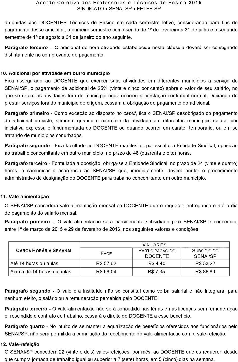 10. Adicional por atividade em outro município Fica assegurado ao DOCENTE que exercer suas atividades em diferentes municípios a serviço do SENAI/SP, o pagamento de adicional de 25% (vinte e cinco