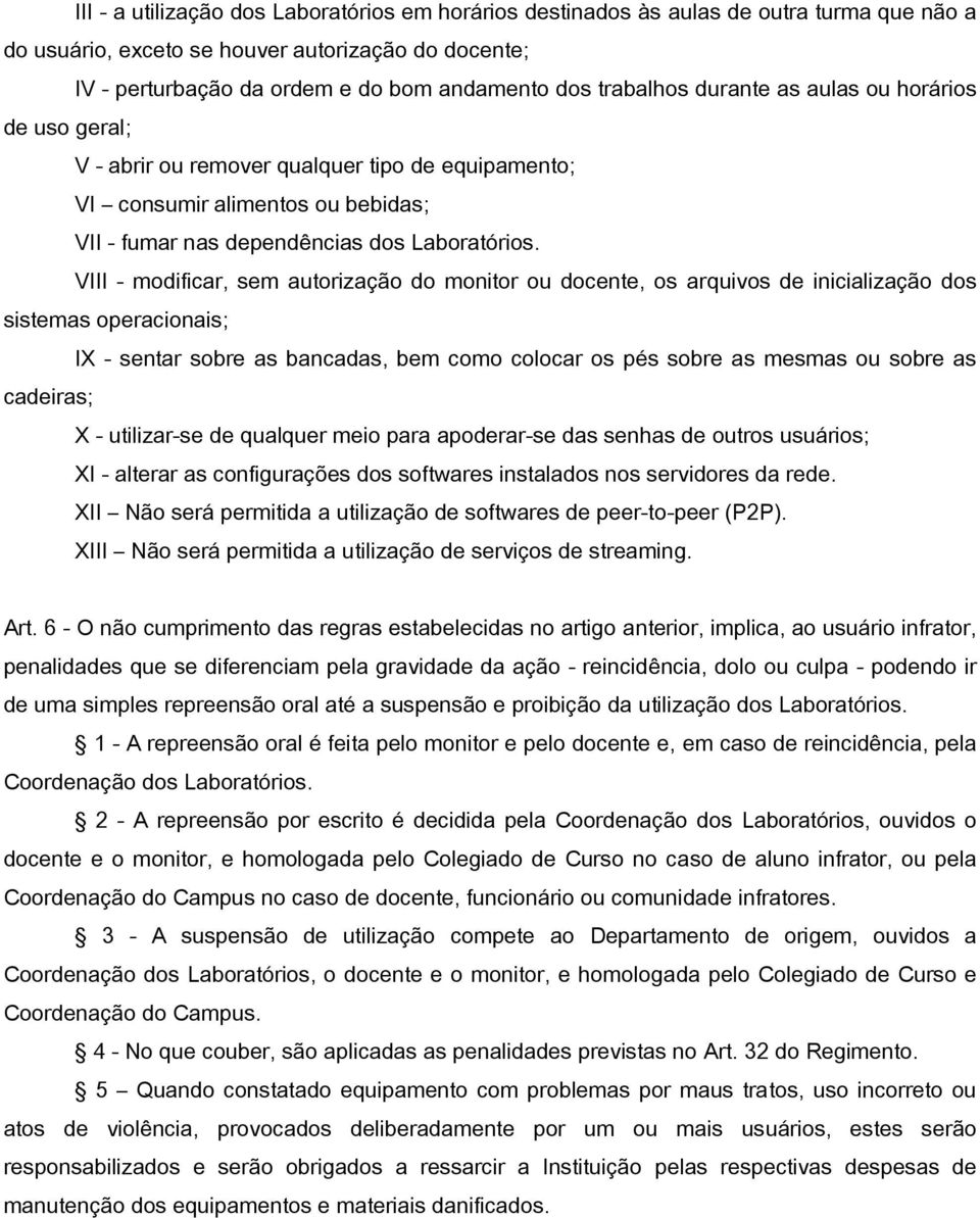 VIII - modificar, sem autorização do monitor ou docente, os arquivos de inicialização dos sistemas operacionais; IX - sentar sobre as bancadas, bem como colocar os pés sobre as mesmas ou sobre as