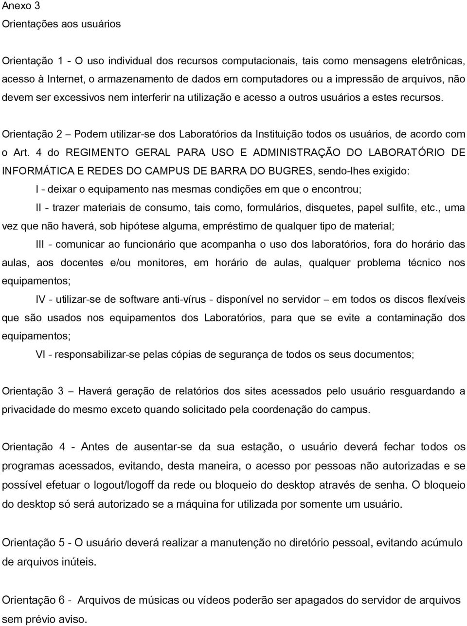 Orientação 2 Podem utilizar-se dos Laboratórios da Instituição todos os usuários, de acordo com o Art.