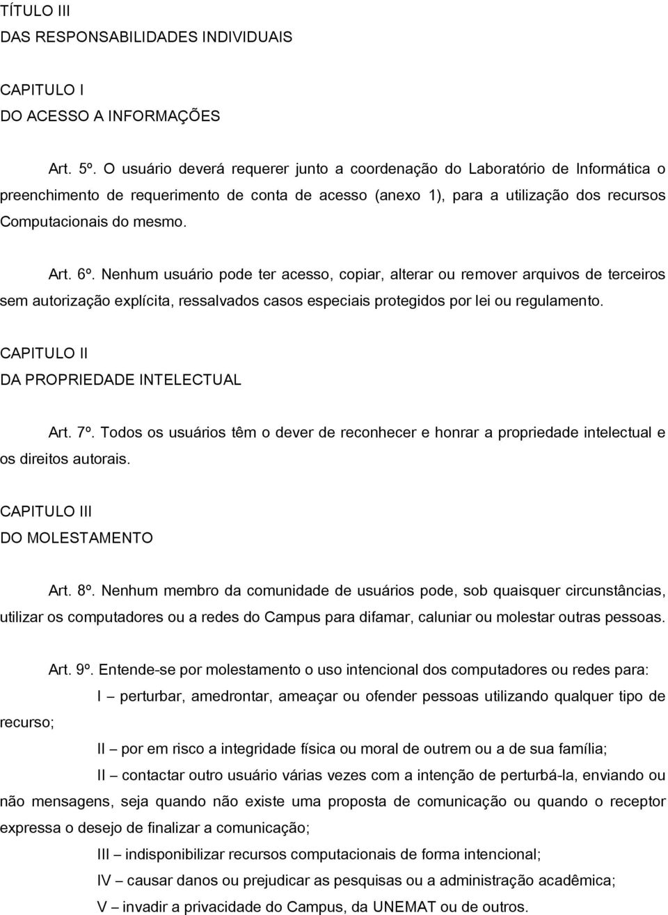 6º. Nenhum usuário pode ter acesso, copiar, alterar ou remover arquivos de terceiros sem autorização explícita, ressalvados casos especiais protegidos por lei ou regulamento.