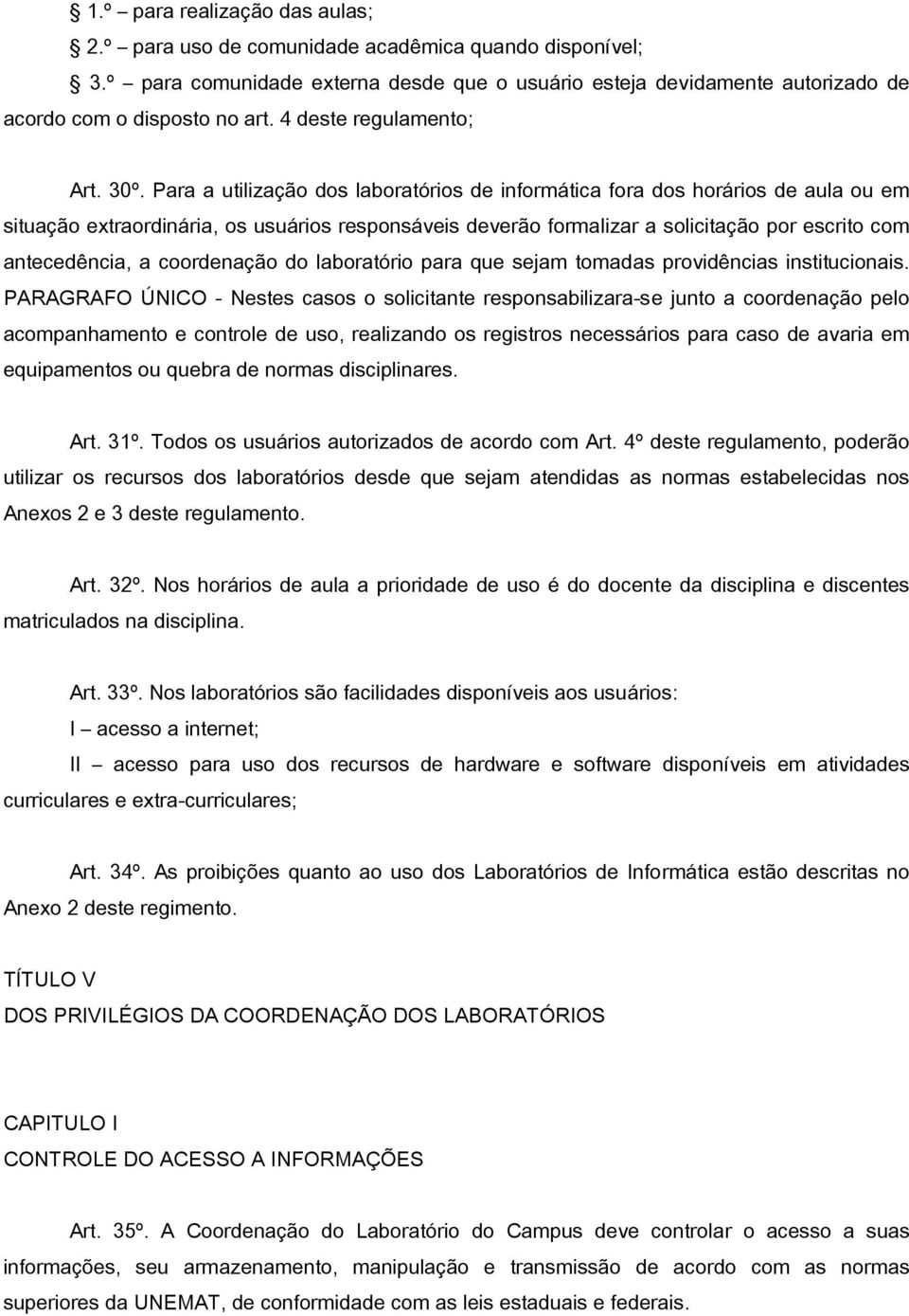 Para a utilização dos laboratórios de informática fora dos horários de aula ou em situação extraordinária, os usuários responsáveis deverão formalizar a solicitação por escrito com antecedência, a