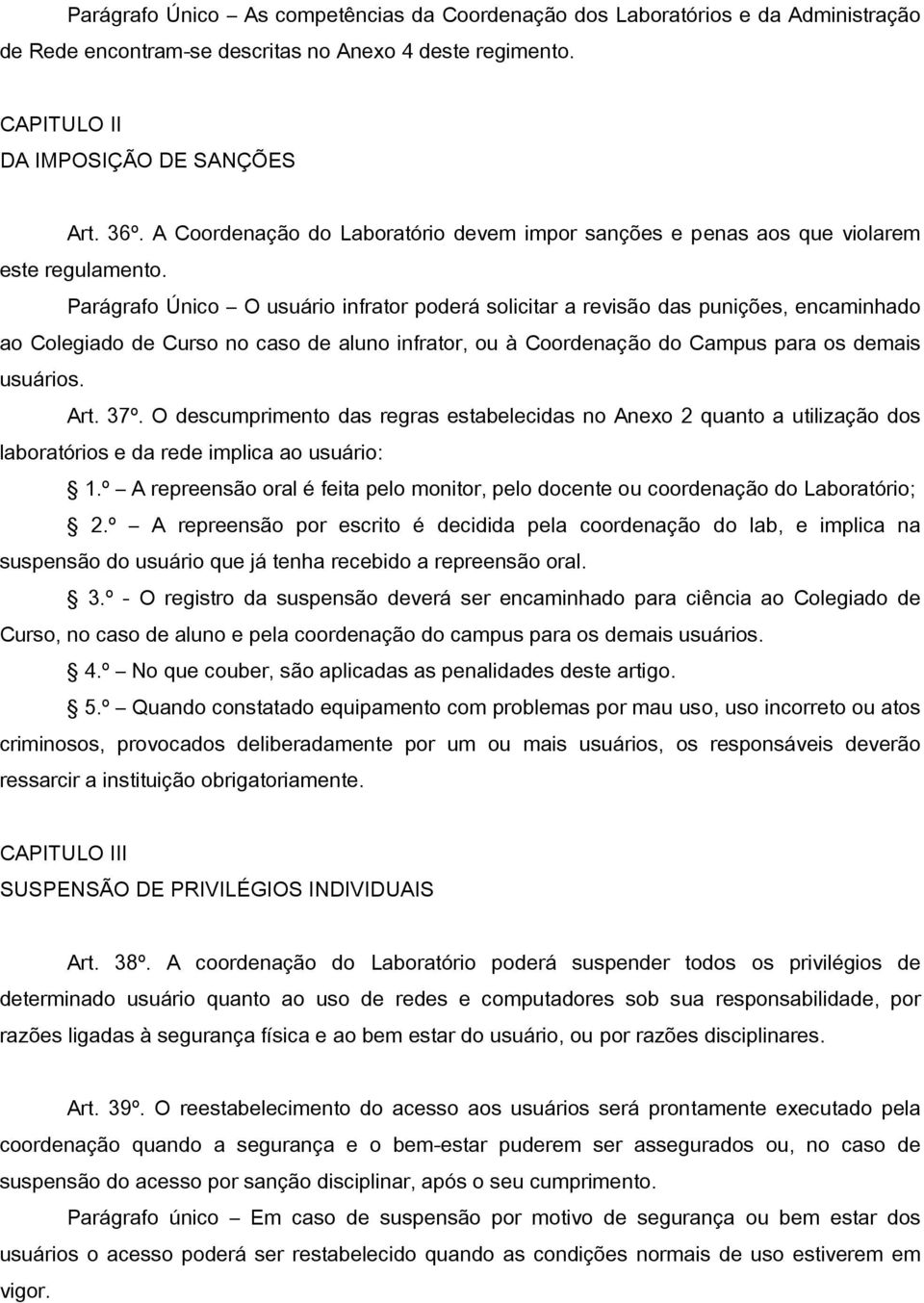 Parágrafo Único O usuário infrator poderá solicitar a revisão das punições, encaminhado ao Colegiado de Curso no caso de aluno infrator, ou à Coordenação do Campus para os demais usuários. Art. 37º.