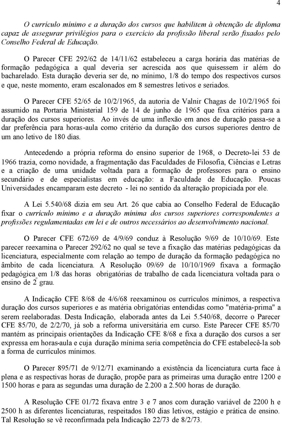 Esta duração deveria ser de, no mínimo, 1/8 do tempo dos respectivos cursos e que, neste momento, eram escalonados em 8 semestres letivos e seriados.