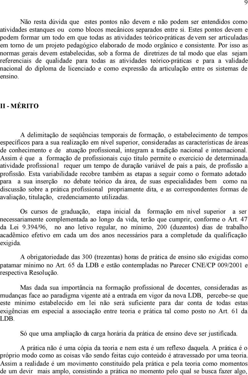 Por isso as normas gerais devem estabelecidas, sob a forma de diretrizes de tal modo que elas sejam referenciais de qualidade para todas as atividades teórico-práticas e para a validade nacional do