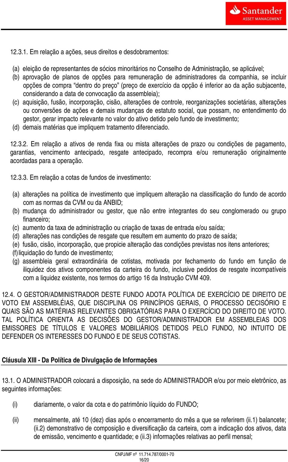 assembleia); (c) aquisição, fusão, incorporação, cisão, alterações de controle, reorganizações societárias, alterações ou conversões de ações e demais mudanças de estatuto social, que possam, no