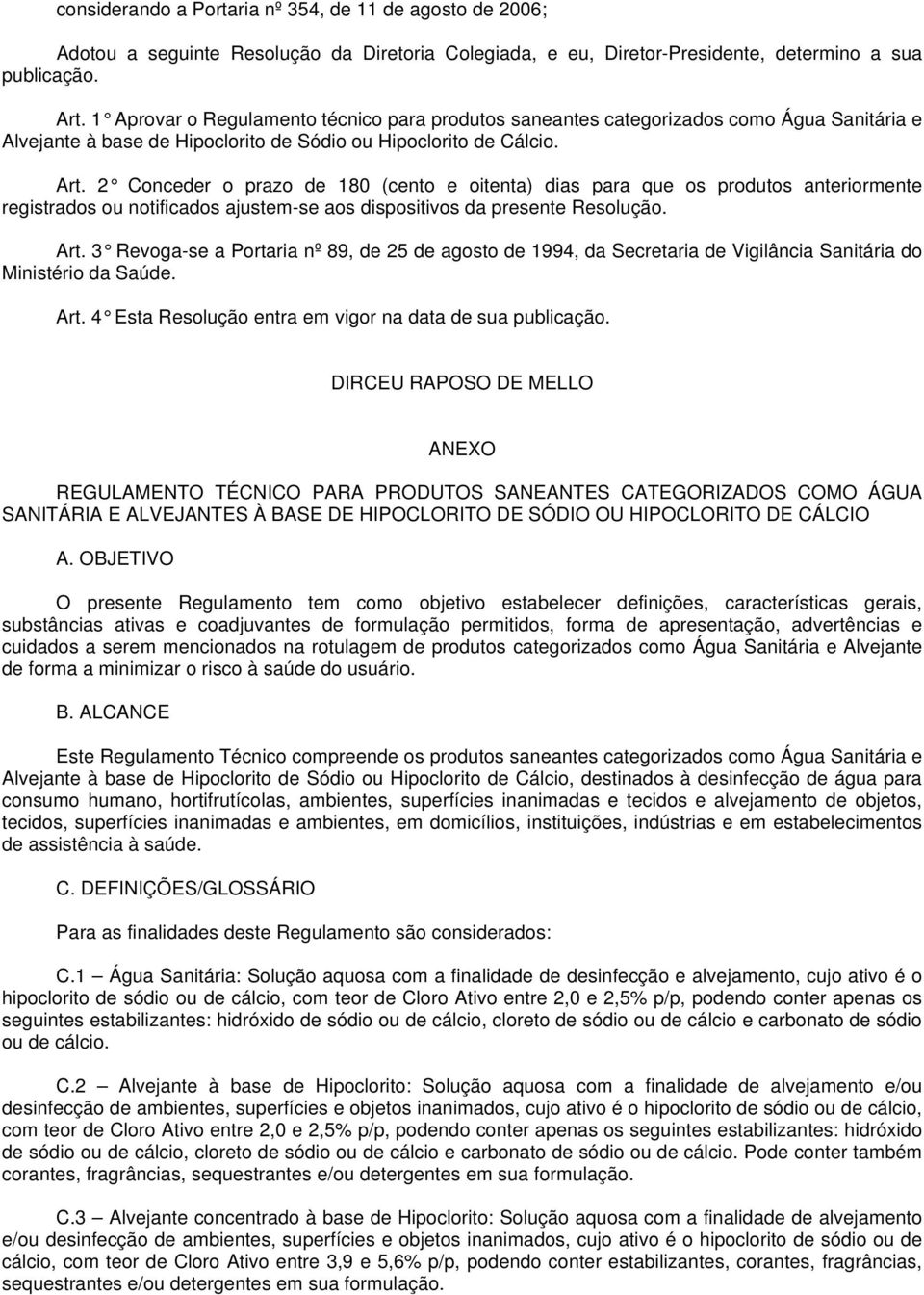 2 Conceder o prazo de 180 (cento e oitenta) dias para que os produtos anteriormente registrados ou notificados ajustem-se aos dispositivos da presente Resolução. Art.