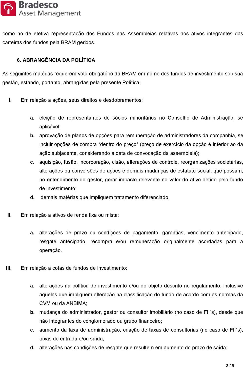 Em relação a ações, seus direitos e desdobramentos: a. eleição de representantes de sócios minoritários no Conselho de Administração, se aplicável; b.