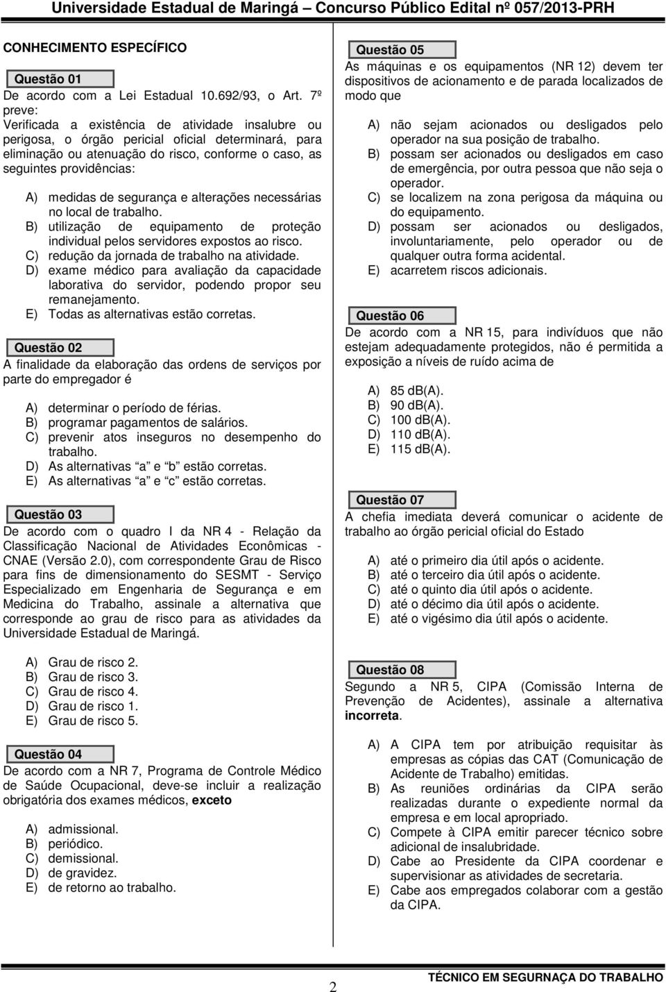 medidas de segurança e alterações necessárias no local de trabalho. B) utilização de equipamento de proteção individual pelos servidores expostos ao risco.