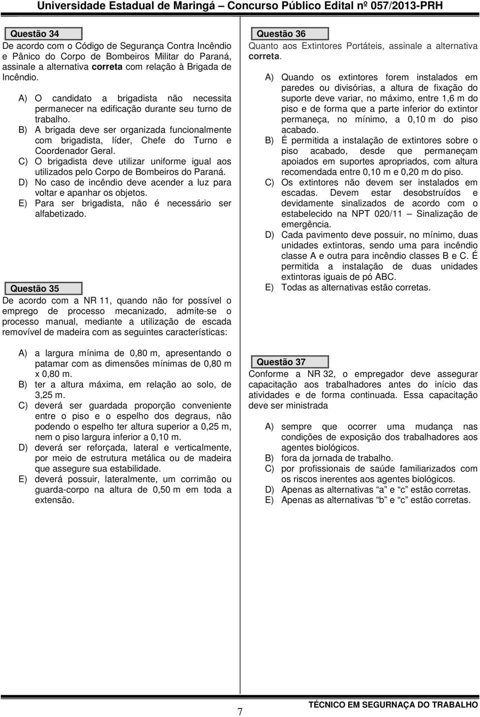 B) A brigada deve ser organizada funcionalmente com brigadista, líder, Chefe do Turno e Coordenador Geral.