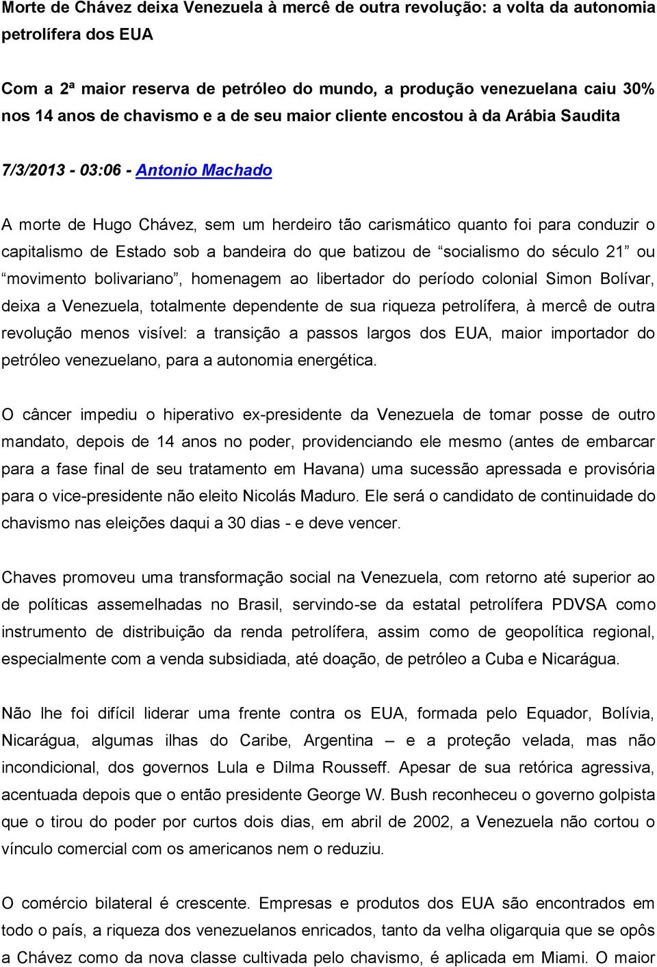 Estado sob a bandeira do que batizou de socialismo do século 21 ou movimento bolivariano, homenagem ao libertador do período colonial Simon Bolívar, deixa a Venezuela, totalmente dependente de sua