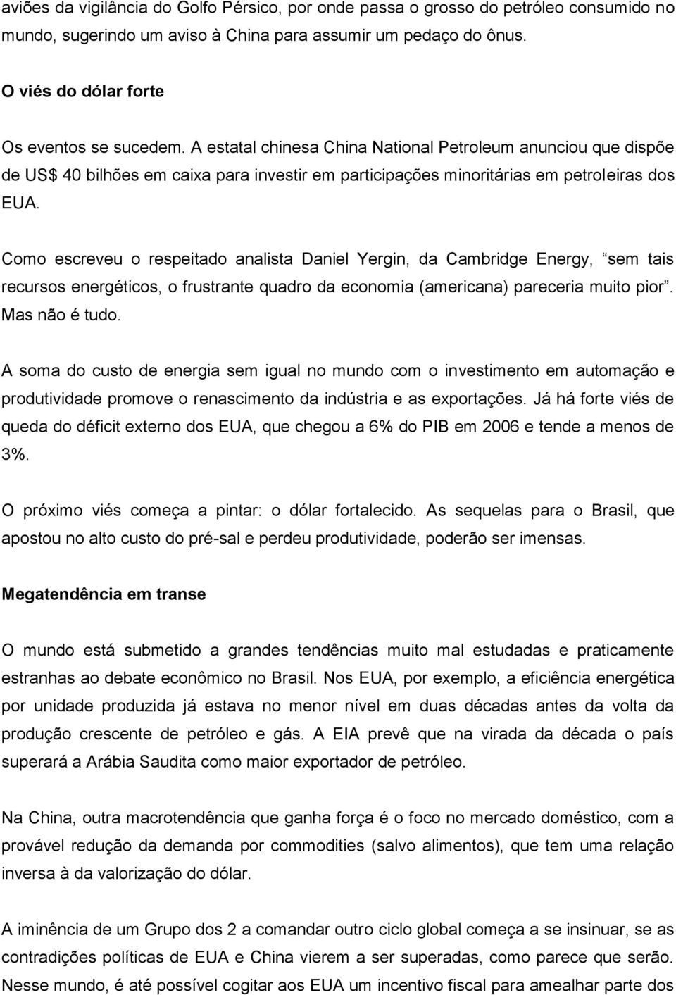 Como escreveu o respeitado analista Daniel Yergin, da Cambridge Energy, sem tais recursos energéticos, o frustrante quadro da economia (americana) pareceria muito pior. Mas não é tudo.