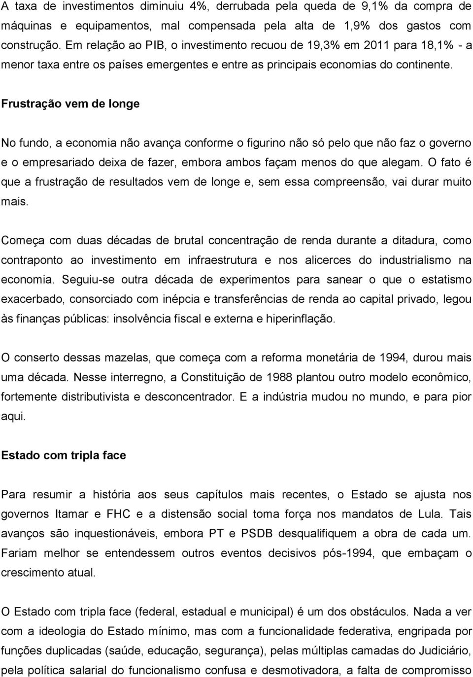 Frustração vem de longe No fundo, a economia não avança conforme o figurino não só pelo que não faz o governo e o empresariado deixa de fazer, embora ambos façam menos do que alegam.