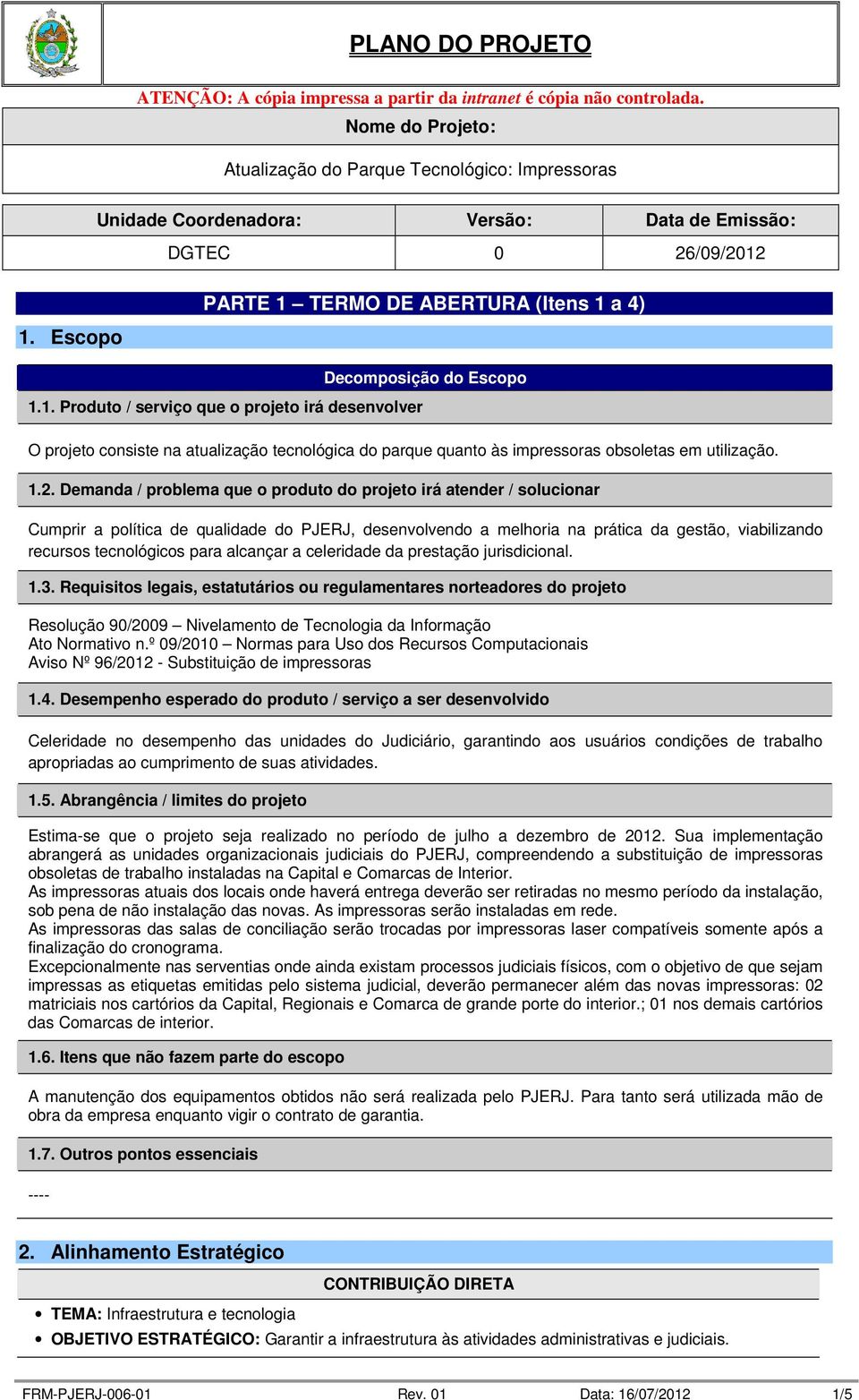 1.2. Demanda / problema que o produto do projeto irá atender / solucionar Cumprir a política de qualidade do PJERJ, desenvolvendo a melhoria na prática da gestão, viabilizando recursos tecnológicos